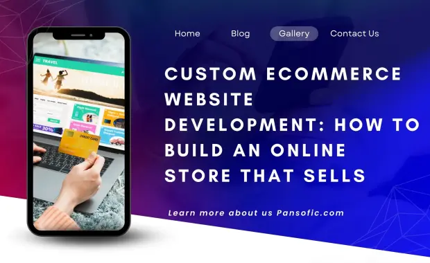 Custom Ecommerce Website Development: How to Build an Online Store That Sells